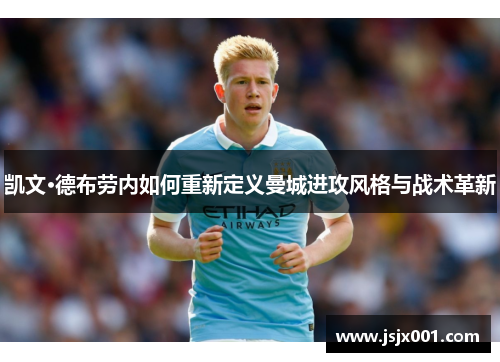 凯文·德布劳内如何重新定义曼城进攻风格与战术革新